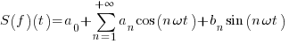 S(f)(t)=a_{0}+sum{n=1}{+infty}{a_{n} cos(n omega t)+b_{n} sin(n omega t)}