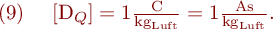 
\mathrm{(9)} \ \ \ [D_Q] = 1 \frac{\mathrm{C}}{\mathrm{kg_{Luft}}} = 1 \frac{\mathrm{As}}{\mathrm{kg_{Luft}}}.
