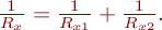  $\frac{1}{R_x} = \frac{1}{R_{x1}} + \frac{1}{R_{x2}} .$ 