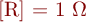 [R] = 1~\Omega