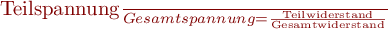 ~\frac{\mathrm{Teilspannung}}{\mahtrm{Gesamtspannung}} = \frac{\mathrm{Teilwiderstand}}{\mathrm{Gesamtwiderstand}}