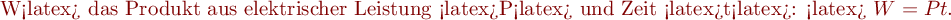 W<latex> das 
Produkt aus elektrischer Leistung <latex>P<latex> und Zeit <latex>t<latex>:

<latex> $W = P  t .$ 