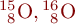  {^{15}_{\phantom{0}8}\mbox{O}}, {^{16}_{\phantom{0}8}\mbox{O}} 