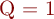 Q = 1