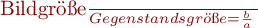  \frac{Bildgröße}{Gegenstandsgröße} = \frac{b}{a} \\ \; 