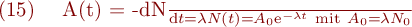 
\mathrm{(15)} \ \ \ A(t) = -\frac{\mathrm{d}N}{\mathrm{d}t} = \lambda N(t) = A_0 \mathrm{e}^{-\lambda t} \ \mathrm{mit} \ A_0 = \lambda N_0
