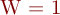 W = 1