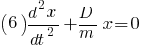 (6) {d^2 x}/{dt^2} + {D}/{m}x = 0