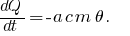 {dQ}/{dt} = - a c m \theta .~~~