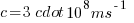 c = 3 \cdot 10^{8} ms^{-1} \\