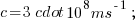 c = 3 \cdot 10^{8} ms^{-1} \;