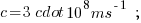 c = 3 \cdot 10^8  ms^{-1} \\ \;