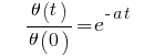 ~~~~ {\theta(t)}/{\theta(0)} = e^{-a t}~~~