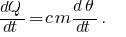 {dQ}/{dt} = c m {d\theta}/{dt} .~~~