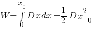 W = int{0}{x_0}{D x dx} = 1/2 D x^2_0