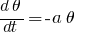 {d\theta}/{dt} = - a \theta ~~~