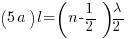 (5a){   }l = (n - 1/2) lambda/2